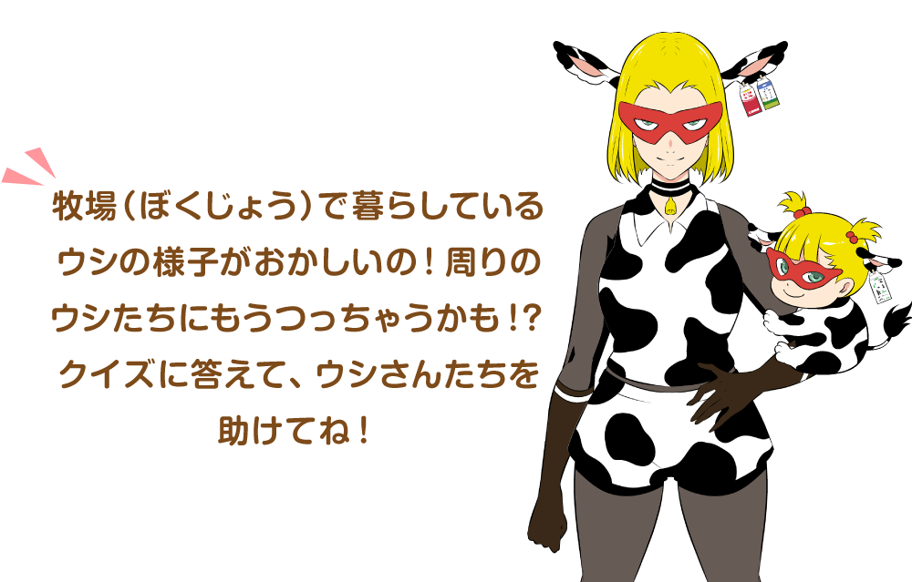 牧場で暮らしているウシの様子がおかしいの！周りのウシたちにもうつっちゃうかも！？クイズに答えて、ウシさんたちを助けてね！
